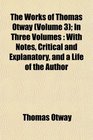 The Works of Thomas Otway  In Three Volumes With Notes Critical and Explanatory and a Life of the Author