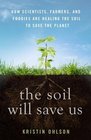 The Soil Will Save Us How Scientists Farmers and Foodies Are Healing the Soil to Save the Planet