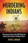 Murdering Indians A Documentary History of the 1897 Killings That Inspired Louise Erdrich's The Plague of Doves