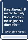 Breakthrough French Activity Book Practice for Beginners