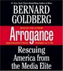 Arrogance: Rescuing America from the Media Elite