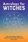Astrology for Witches Enhance Your Rituals Spells and Practices with the Magic of the Cosmos