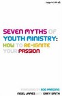 Seven Myths of Youth Ministry How to ReIgnite Your Passion