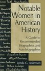 Notable Women in American History  A Guide to Recommended Biographies and Autobiographies