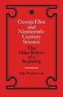 George Eliot and NineteenthCentury Science The MakeBelieve of a Beginning