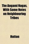 The Angami Nagas With Some Notes on Neighbouring Tribes