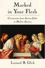Marked in Your Flesh Circumcision from Ancient Judea to Modern America