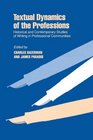 Textual Dynamics of the Professions Historical and Contemporary Studies of Writing in Professional Communities