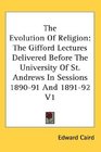 The Evolution Of Religion The Gifford Lectures Delivered Before The University Of St Andrews In Sessions 189091 And 189192 V1