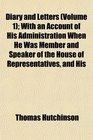 Diary and Letters  With an Account of His Administration When He Was Member and Speaker of the House of Representatives and His