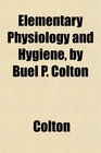 Elementary Physiology and Hygiene by Buel P Colton