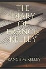 The Diary of Francis Kelley (Francis M. Kelley)