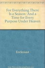For Everything There Is a Season And a Time for Every Purpose Under Heaven