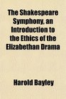 The Shakespeare Symphony an Introduction to the Ethics of the Elizabethan Drama