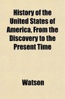 History of the United States of America From the Discovery to the Present Time