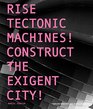 Rise Tectonic Machines Construct the Exigent City