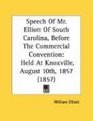 Speech Of Mr Elliott Of South Carolina Before The Commercial Convention Held At Knoxville August 10th 1857