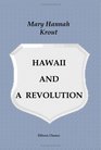 Hawaii and a Revolution The Personal Experiences of a Correspondent in the Sandwich Islands During the Crisis of 1893 and Subsequently