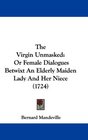 The Virgin Unmasked Or Female Dialogues Betwixt An Elderly Maiden Lady And Her Niece