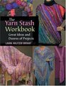 The Yarn Stash Workbook Great Ideas And Dozens of Projects