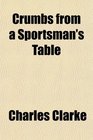 Crumbs from a Sportsman's Table