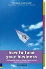 How to Fund Your Business The Essential Guide to Raising Finance to Start And Grow Your Business