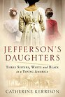Jefferson's Daughters Three Sisters White and Black in a Young America