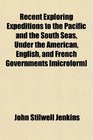 Recent Exploring Expeditions to the Pacific and the South Seas Under the American English and French Governments