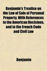 Benjamin's Treatise on the Law of Sale of Personal Property With References to the American Decisions and to the French Code and Civil Law