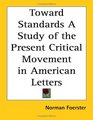Toward Standards a Study of the Present Critical Movement in American Letters