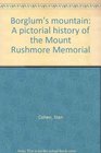 Borglum's mountain A pictorial history of the Mount Rushmore Memorial