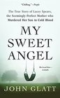 My Sweet Angel: The True Story of Lacey Spears, the Seemingly Perfect Mother Who Murdered Her Son in Cold Blood
