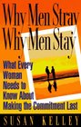 Why Men Stray Why Men Stay What Every Woman Needs to Know About Making the Commitment Last