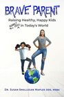 Brave Parent: Raising Healthy, Happy Kids Against All Odds in Today\'s World