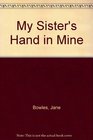 My Sister's Hand in Mine An Expanded Edition of the Collected Works of Jane Bowles