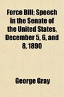 Force Bill Speech in the Senate of the United States December 5 6 and 8 1890