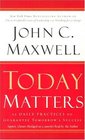 Today Matters : 12 Daily Practices to Guarantee Tomorrow's Success