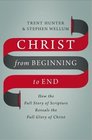 Christ from Beginning to End: How the Full Story of Scripture Reveals the Full Glory of Christ