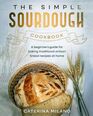 The Simple Sourdough Cookbook: A Beginner's Guide for Baking Traditional Artisan Bread Recipes at Home