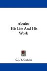 Alcuin His Life And His Work