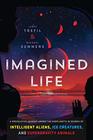 Imagined Life A Speculative Scientific Journey among the Exoplanets in Search of Intelligent Aliens Ice Creatures and Supergravity Animals