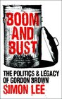 Boom and Bust The Politics and Legacy of Gordon Brown