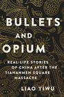Bullets and Opium RealLife Stories of China After the Tiananmen Square Massacre