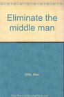 Eliminate the middle man