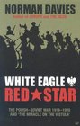 White Eagle Red Star The PolishSoviet War 19191920 and The Miracle on the Vistula