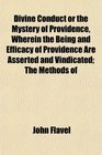 Divine Conduct or the Mystery of Providence, Wherein the Being and Efficacy of Providence Are Asserted and Vindicated; The Methods of