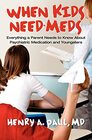When Kids Need Meds Everything a Parent Needs to Know About Psychiatric Medication and Youngsters