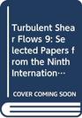 Turbulent Shear Flows 9 Selected Papers from the Ninth International Symposium on Turbulent Shear Flows Kyoto Japan August 1618 1993