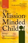 The MissionMinded Child Raising a New Generation to Fulfill God's Purpose