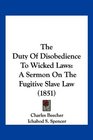 The Duty Of Disobedience To Wicked Laws A Sermon On The Fugitive Slave Law